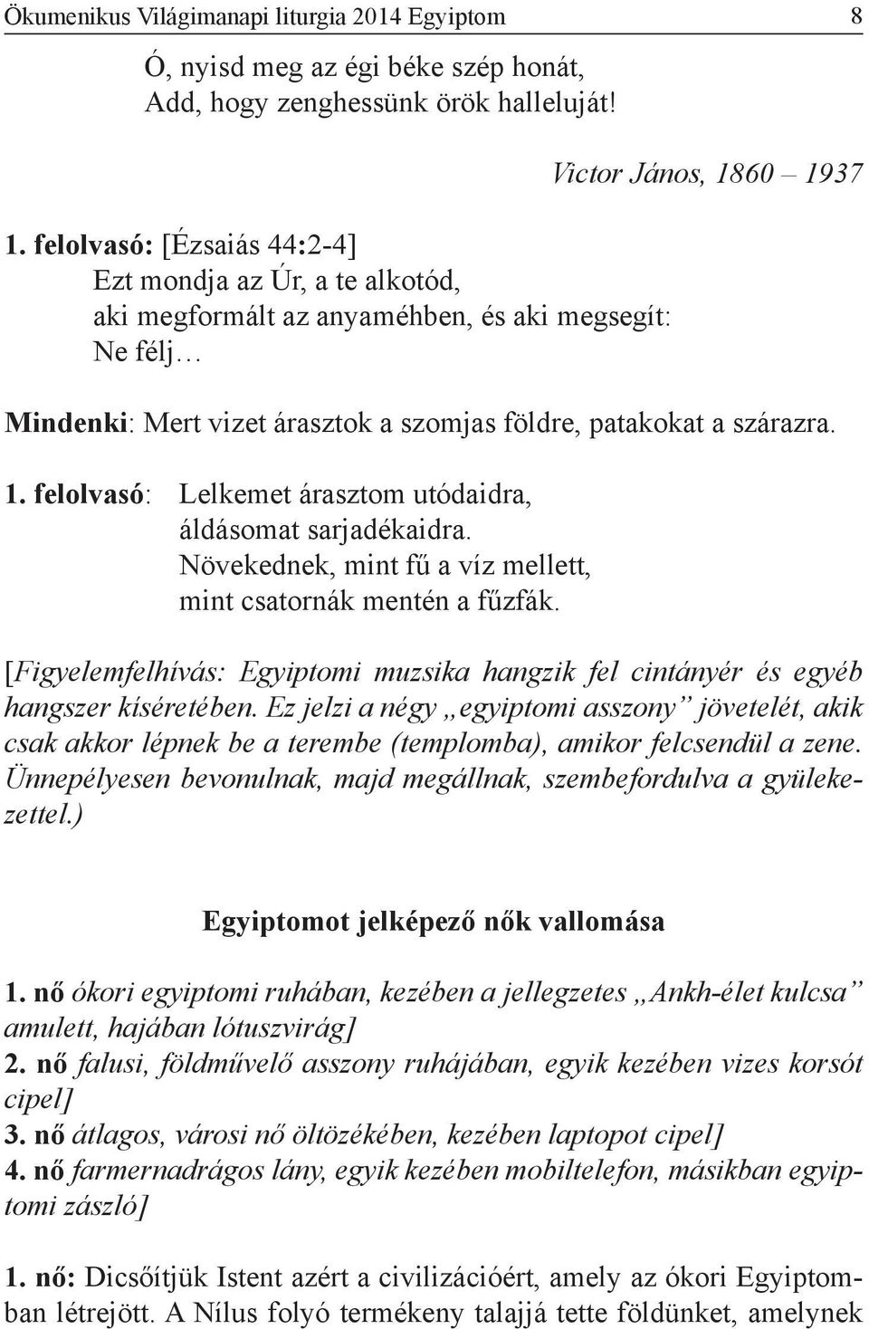 szárazra. 1. felolvasó: Lelkemet árasztom utódaidra, áldásomat sarjadékaidra. Növekednek, mint fű a víz mellett, mint csatornák mentén a fűzfák.