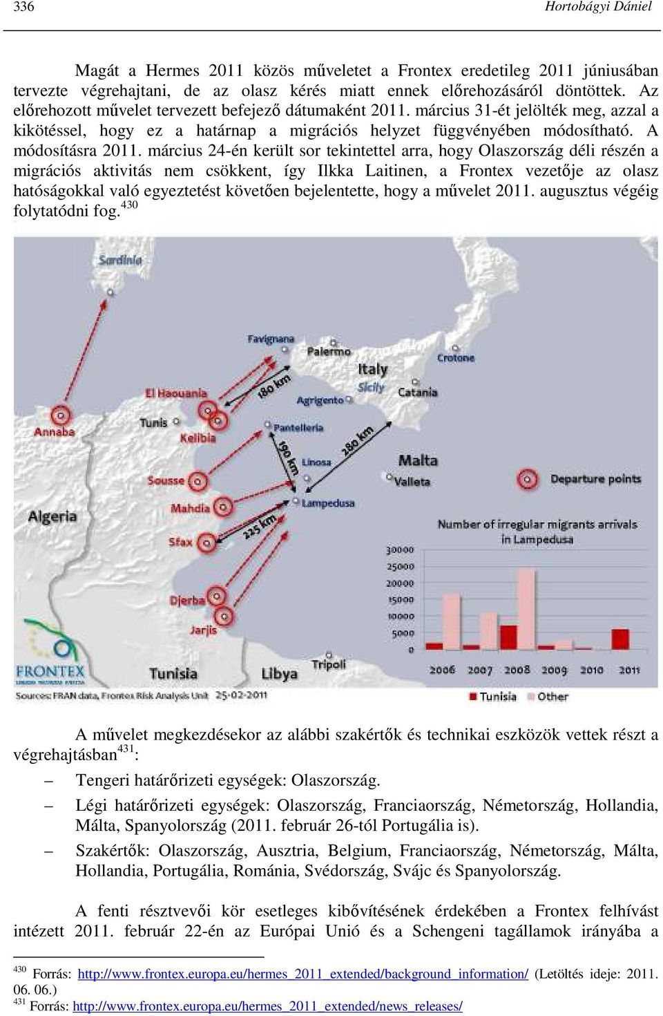 március 24-én került sor tekintettel arra, hogy Olaszország déli részén a migrációs aktivitás nem csökkent, így Ilkka Laitinen, a Frontex vezetıje az olasz hatóságokkal való egyeztetést követıen