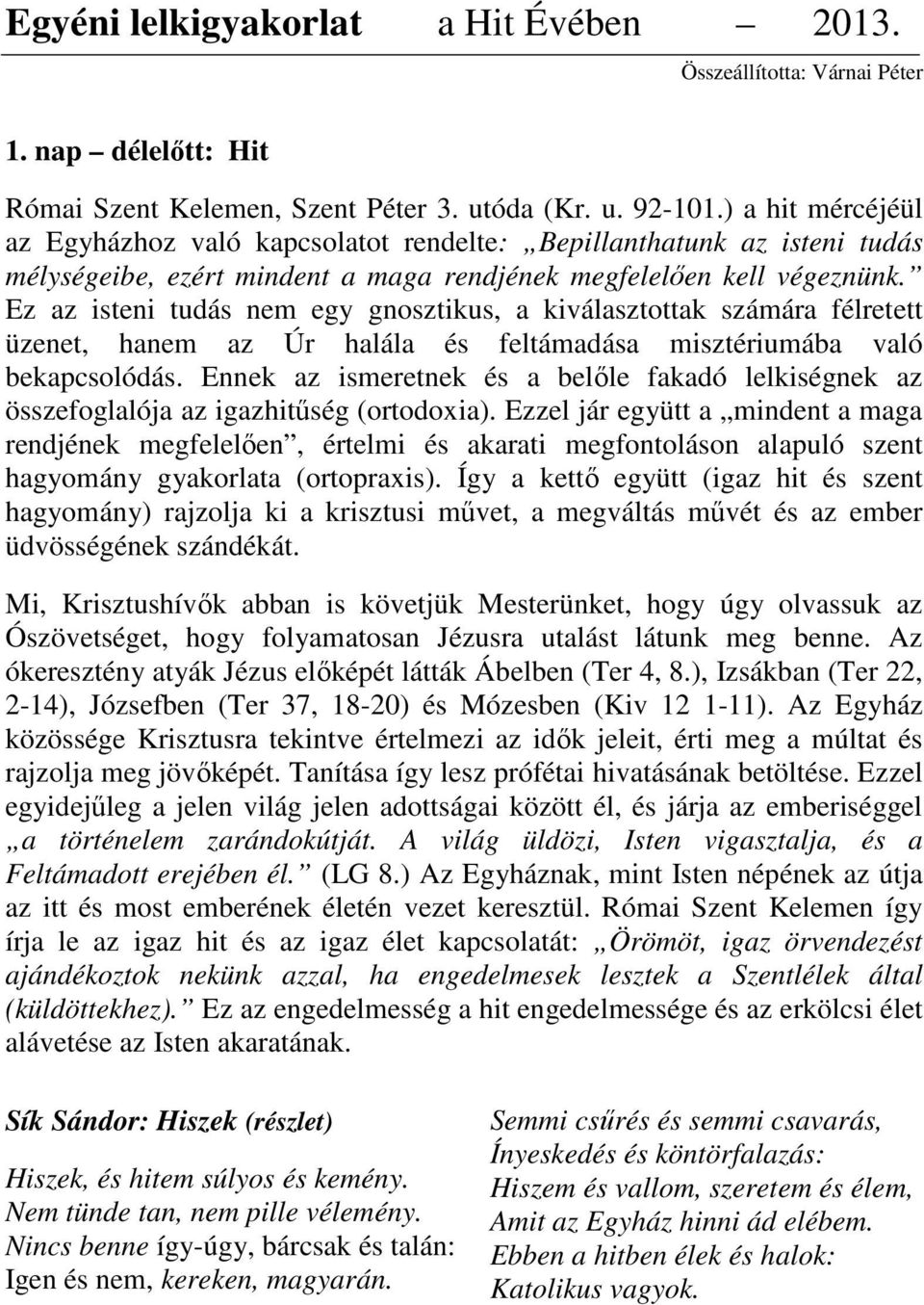 Ez az isteni tudás nem egy gnosztikus, a kiválasztottak számára félretett üzenet, hanem az Úr halála és feltámadása misztériumába való bekapcsolódás.