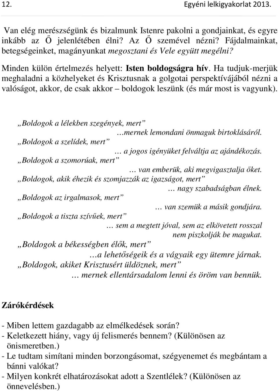 Ha tudjuk-merjük meghaladni a közhelyeket és Krisztusnak a golgotai perspektívájából nézni a valóságot, akkor, de csak akkor boldogok leszünk (és már most is vagyunk).