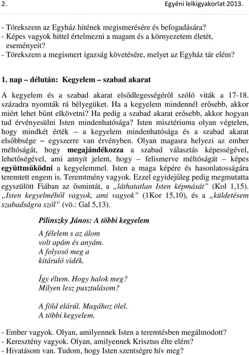 századra nyomták rá bélyegüket. Ha a kegyelem mindennél erısebb, akkor miért lehet bőnt elkövetni? Ha pedig a szabad akarat erısebb, akkor hogyan tud érvényesülni Isten mindenhatósága?