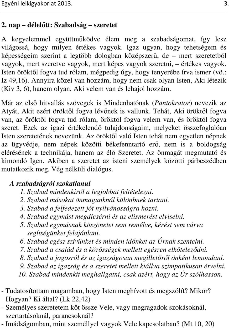 Isten öröktıl fogva tud rólam, mégpedig úgy, hogy tenyerébe írva ismer (vö.: Iz 49,16).