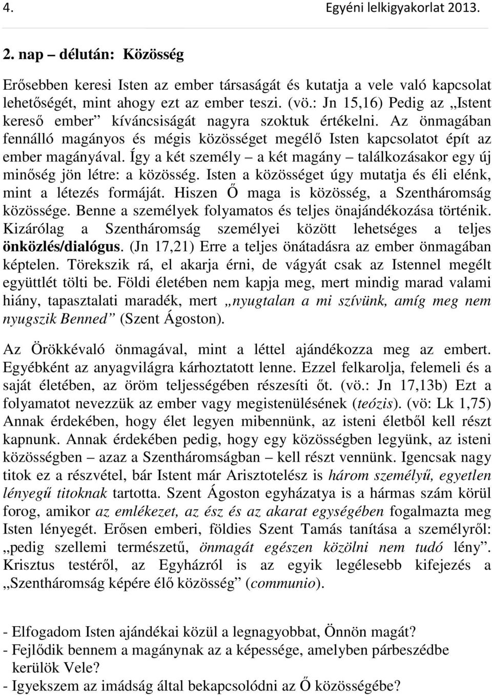 Így a két személy a két magány találkozásakor egy új minıség jön létre: a közösség. Isten a közösséget úgy mutatja és éli elénk, mint a létezés formáját.