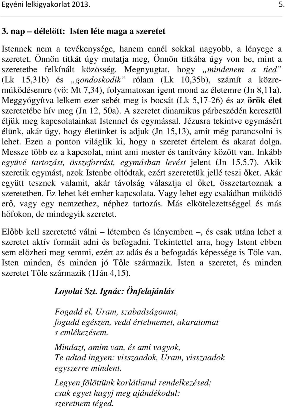 Megnyugtat, hogy mindenem a tied (Lk 15,31b) és gondoskodik rólam (Lk 10,35b), számít a közremőködésemre (vö: Mt 7,34), folyamatosan igent mond az életemre (Jn 8,11a).