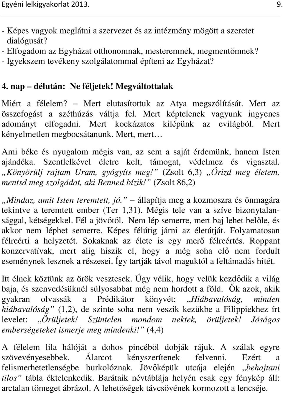 Mert az összefogást a széthúzás váltja fel. Mert képtelenek vagyunk ingyenes adományt elfogadni. Mert kockázatos kilépünk az evilágból. Mert kényelmetlen megbocsátanunk.