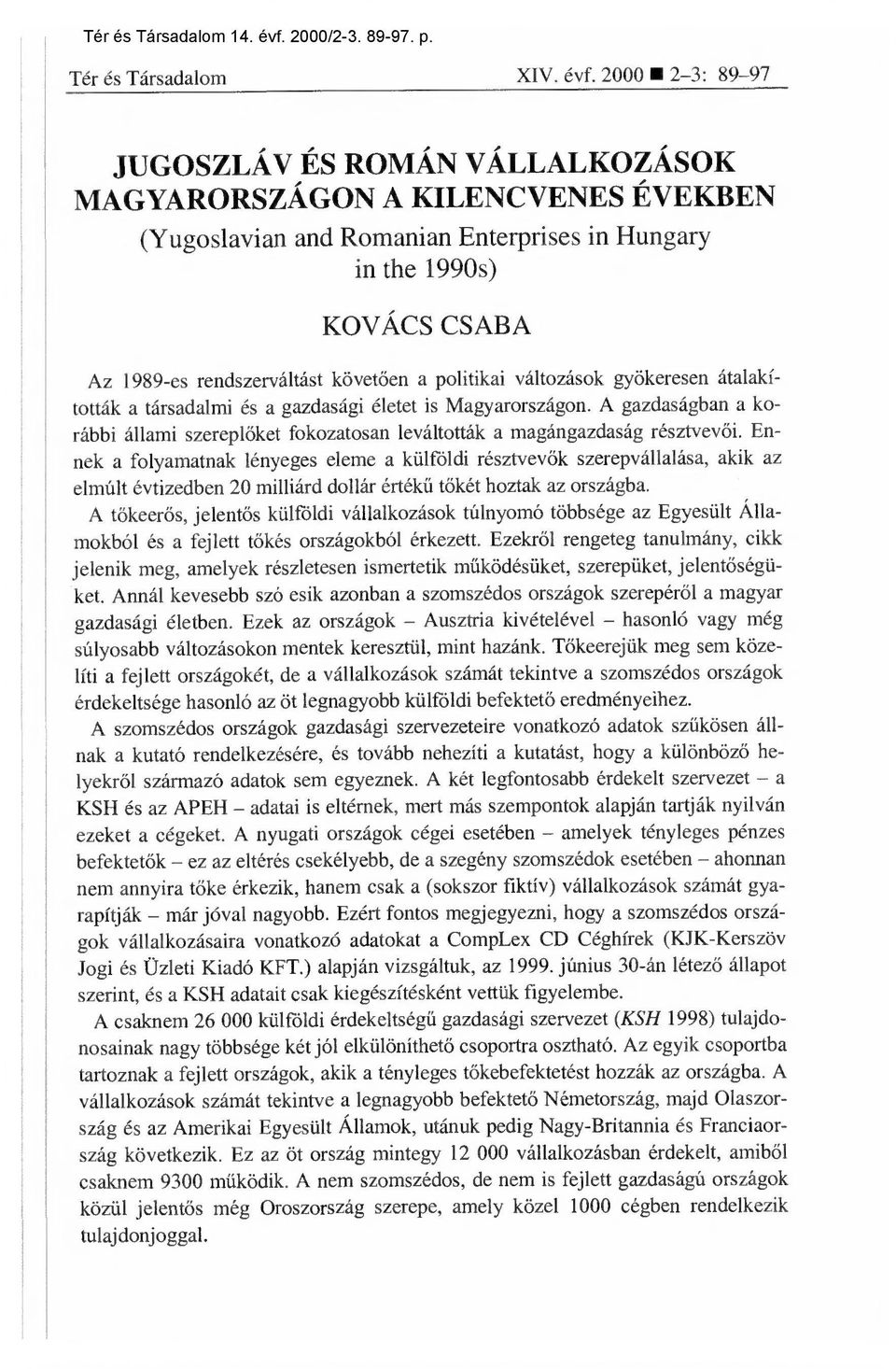 a politikai változások gyökeresen átalakították a társadalmi és a gazdasági életet is Magyarországon. A gazdaságban a korábbi állami szerepl őket fokozatosan leváltották a magángazdaság résztvev ői.