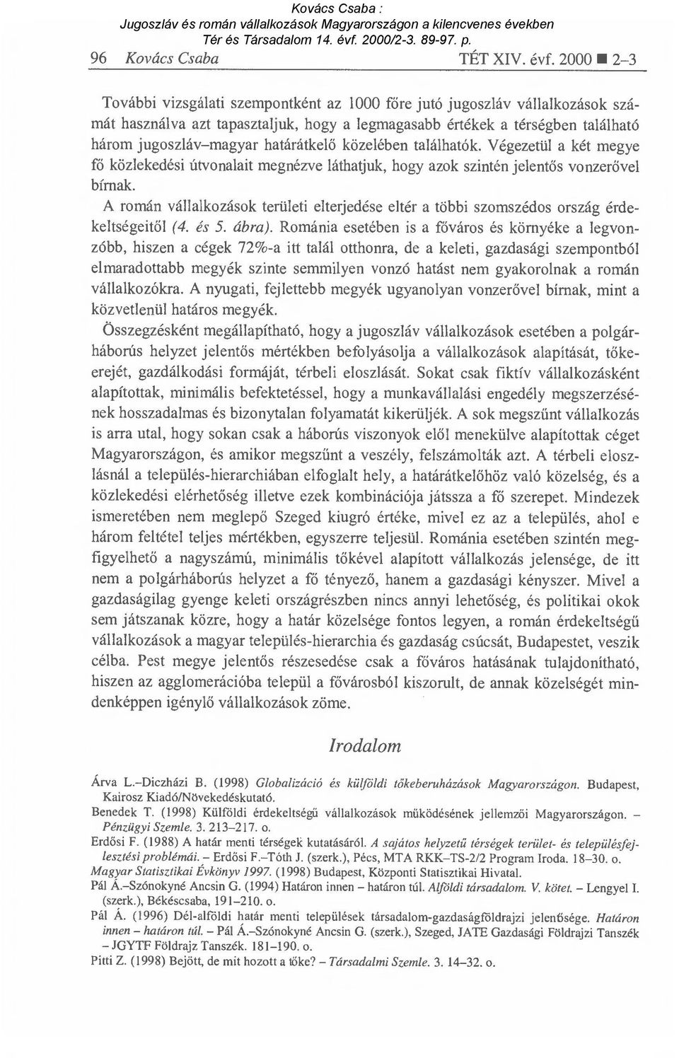 határátkel ő közelében találhatók. Végezetül a két megye fő közlekedési útvonalait megnézve láthatjuk, hogy azok szintén jelent ős vonzerővel bírnak.