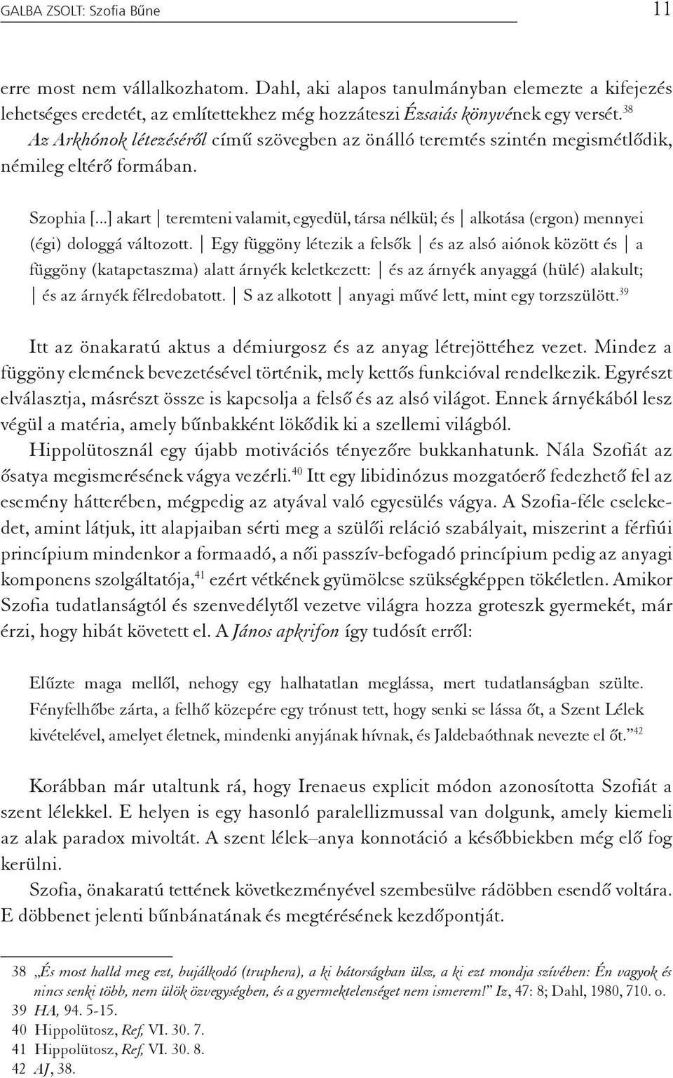 ..] akart teremteni valamit, egyedül, társa nélkül; és alkotása (ergon) mennyei (égi) dologgá változott.