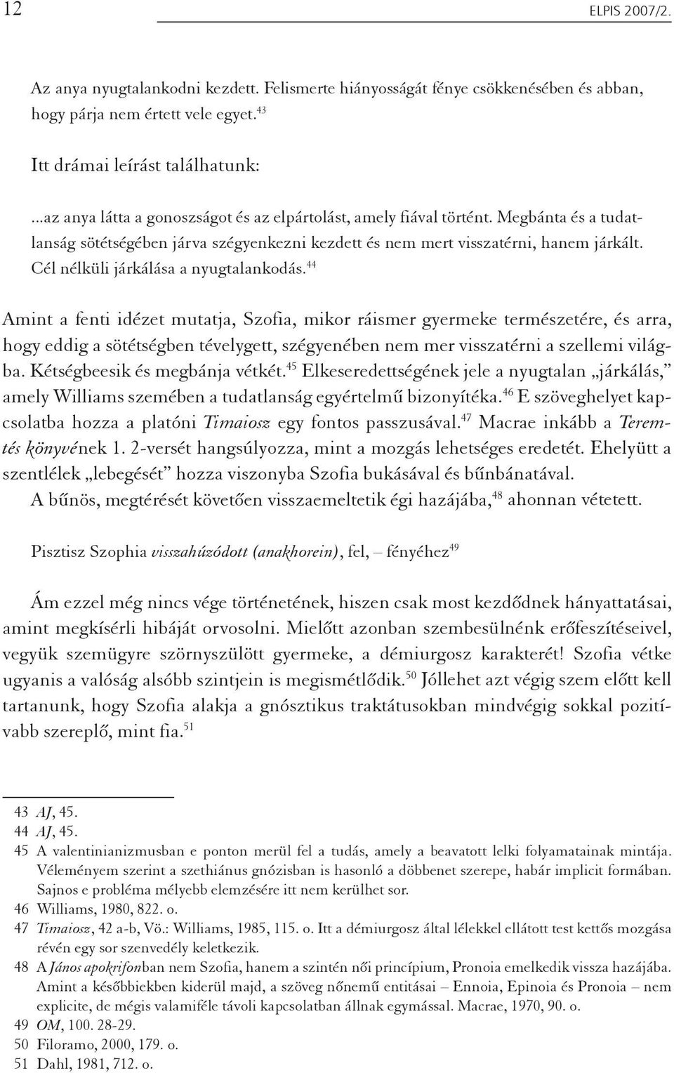 Cél nélküli járkálása a nyugtalankodás.