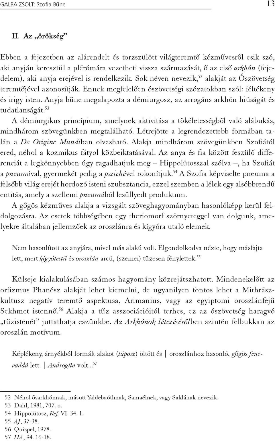 erejével is rendelkezik. Sok néven nevezik, 52 alakját az Ószövetség teremtõjével azonosítják. Ennek megfelelõen ószövetségi szózatokban szól: féltékeny és irigy isten.