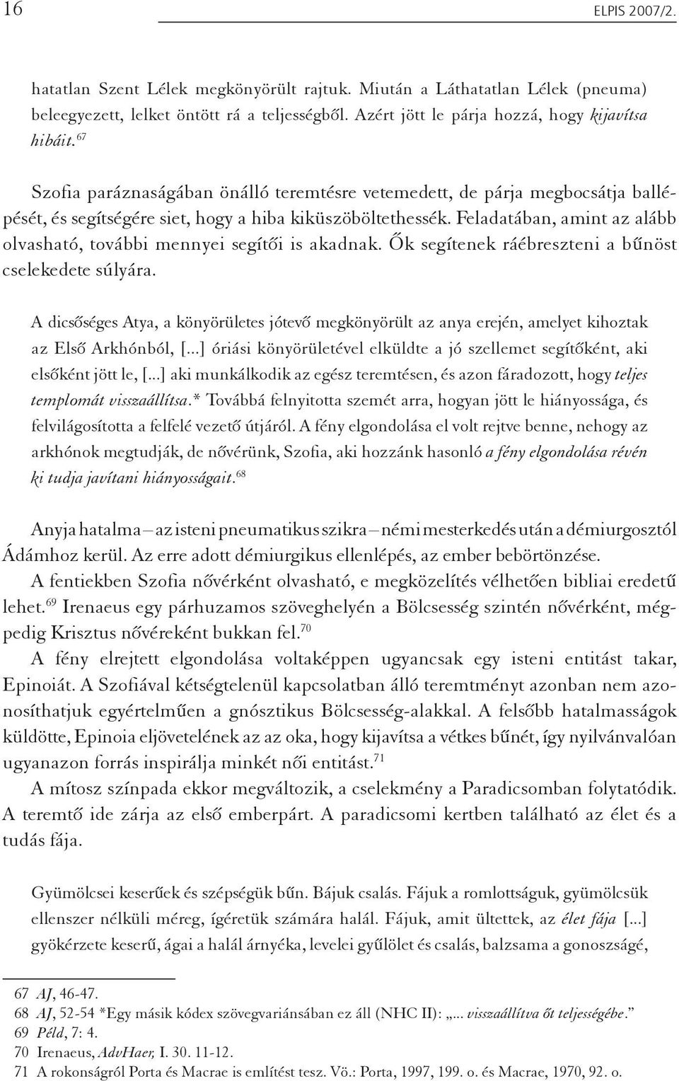 Feladatában, amint az alább olvasható, további mennyei segítői is akadnak. Ők segítenek ráébreszteni a bűnöst cselekedete súlyára.