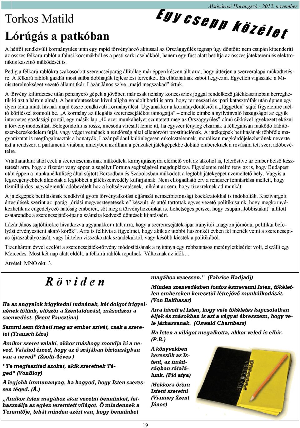 kocsmákból és a pesti sarki csehókból, hanem egy füst alatt betiltja az összes játékterem és elektronikus kaszinó működését is.