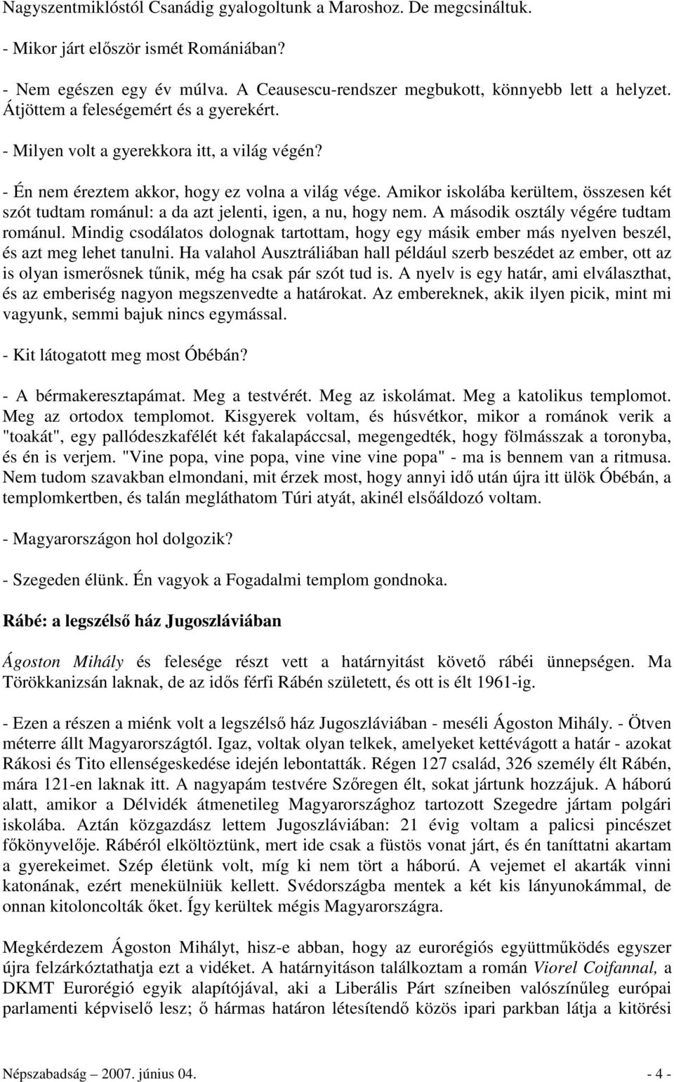 Amikor iskolába kerültem, összesen két szót tudtam románul: a da azt jelenti, igen, a nu, hogy nem. A második osztály végére tudtam románul.