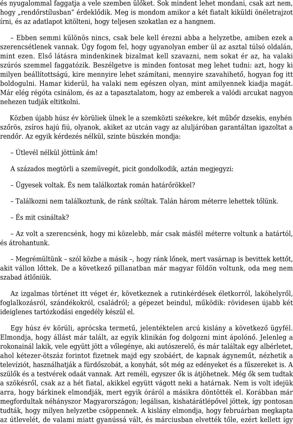 Ebben semmi különös nincs, csak bele kell érezni abba a helyzetbe, amiben ezek a szerencsétlenek vannak. Úgy fogom fel, hogy ugyanolyan ember ül az asztal túlsó oldalán, mint ezen.