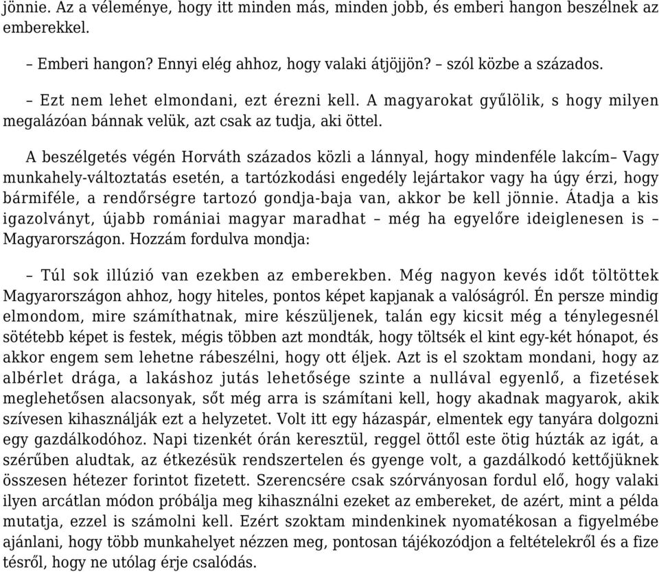 A beszélgetés végén Horváth százados közli a lánnyal, hogy mindenféle lakcím Vagy munkahely-változtatás esetén, a tartózkodási engedély lejártakor vagy ha úgy érzi, hogy bármiféle, a rendőrségre