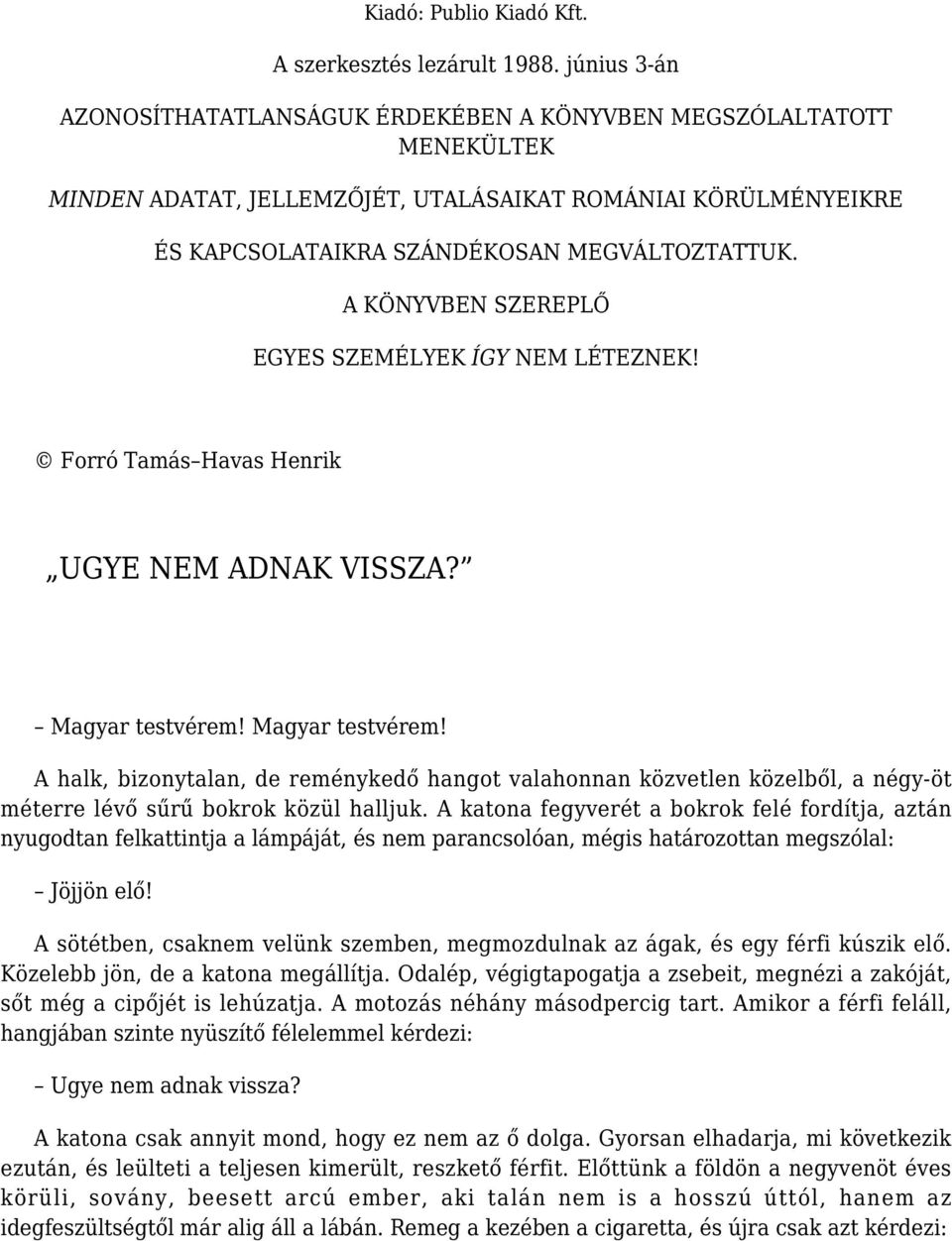 A KÖNYVBEN SZEREPLŐ EGYES SZEMÉLYEK ÍGY NEM LÉTEZNEK! Forró Tamás Havas Henrik UGYE NEM ADNAK VISSZA? Magyar testvérem!