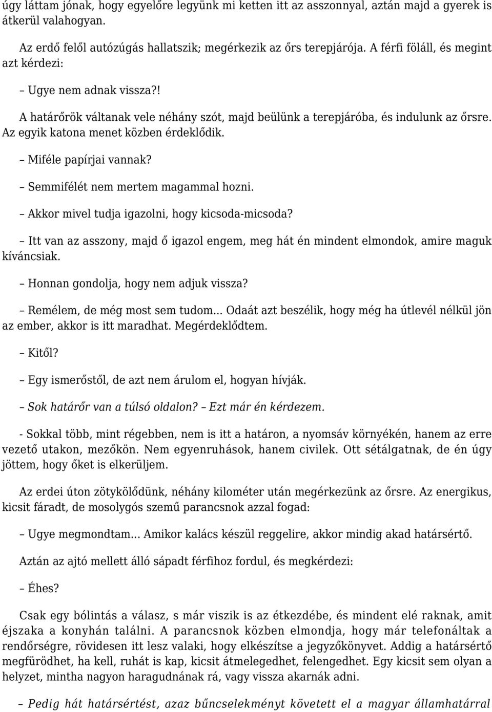 Miféle papírjai vannak? Semmifélét nem mertem magammal hozni. Akkor mivel tudja igazolni, hogy kicsoda-micsoda?