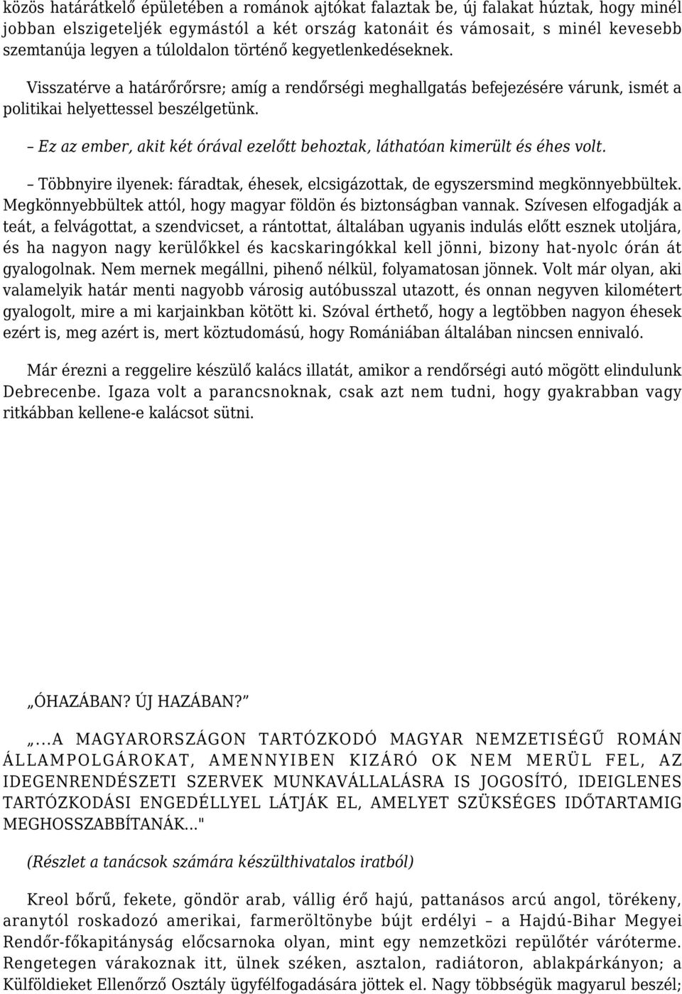 Ez az ember, akit két órával ezelőtt behoztak, láthatóan kimerült és éhes volt. Többnyire ilyenek: fáradtak, éhesek, elcsigázottak, de egyszersmind megkönnyebbültek.