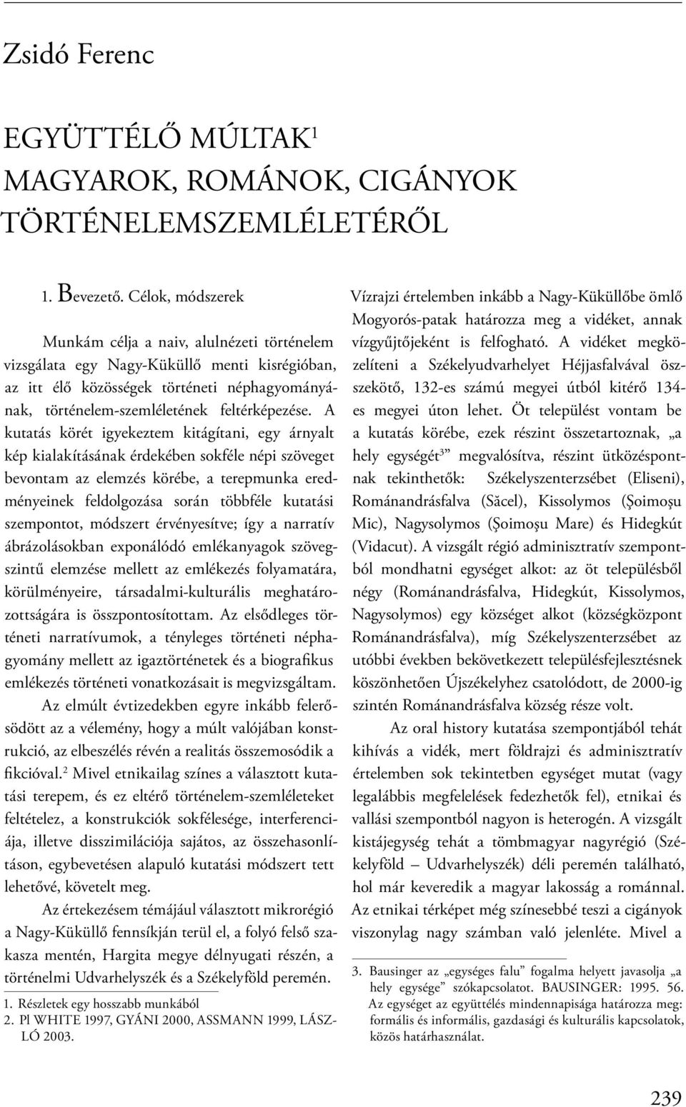 A kutatás körét igyekeztem kitágítani, egy árnyalt kép kialakításának érdekében sokféle népi szöveget bevontam az elemzés körébe, a terepmunka eredményeinek feldolgozása során többféle kutatási