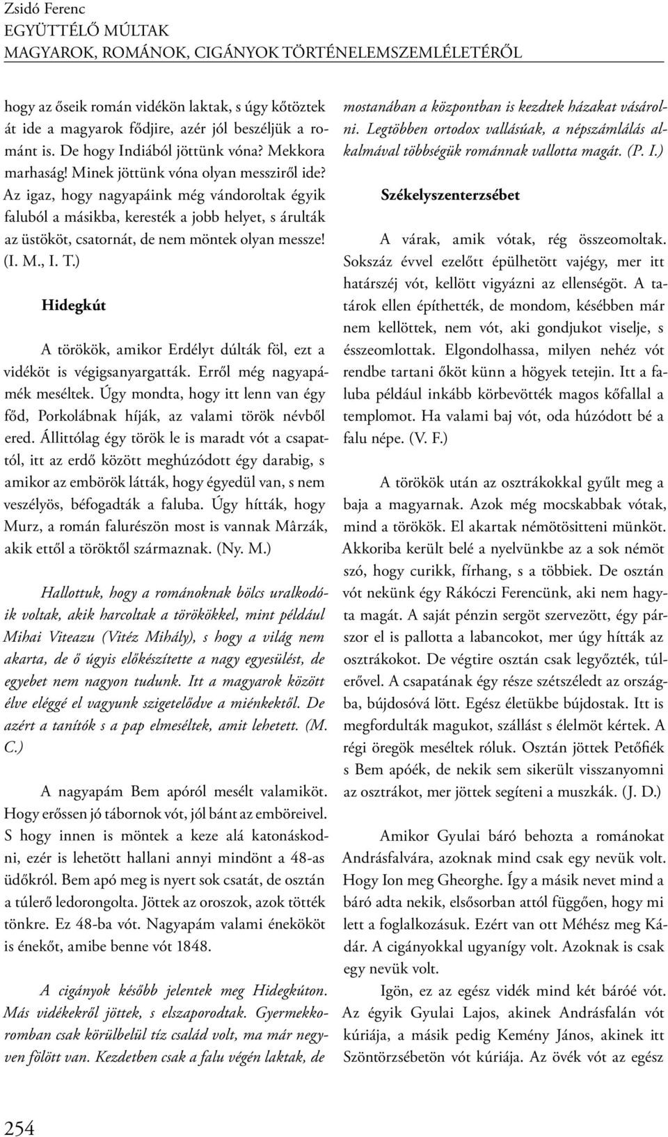 Az igaz, hogy nagyapáink még vándoroltak égyik faluból a másikba, keresték a jobb helyet, s árulták az üstököt, csatornát, de nem möntek olyan messze! (I. M., I. T.