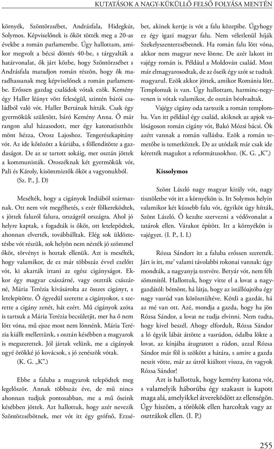 parlamentbe. Erőssen gazdag családok vótak ezök. Kemény égy Haller léányt vött feleségül, szintén bárói családból való vót. Haller Bertának hítták. Csak égy gyermökük születött, báró Kemény Anna.