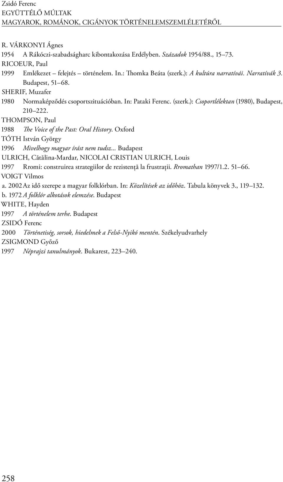 In: Pataki Ferenc. (szerk.): Csoportlélektan (1980), Budapest, 210 222. THOMPSON, Paul 1988 The Voice of the Past: Oral History. Oxford TÓTH István György 1996 Mivelhogy magyar írást nem tudsz.
