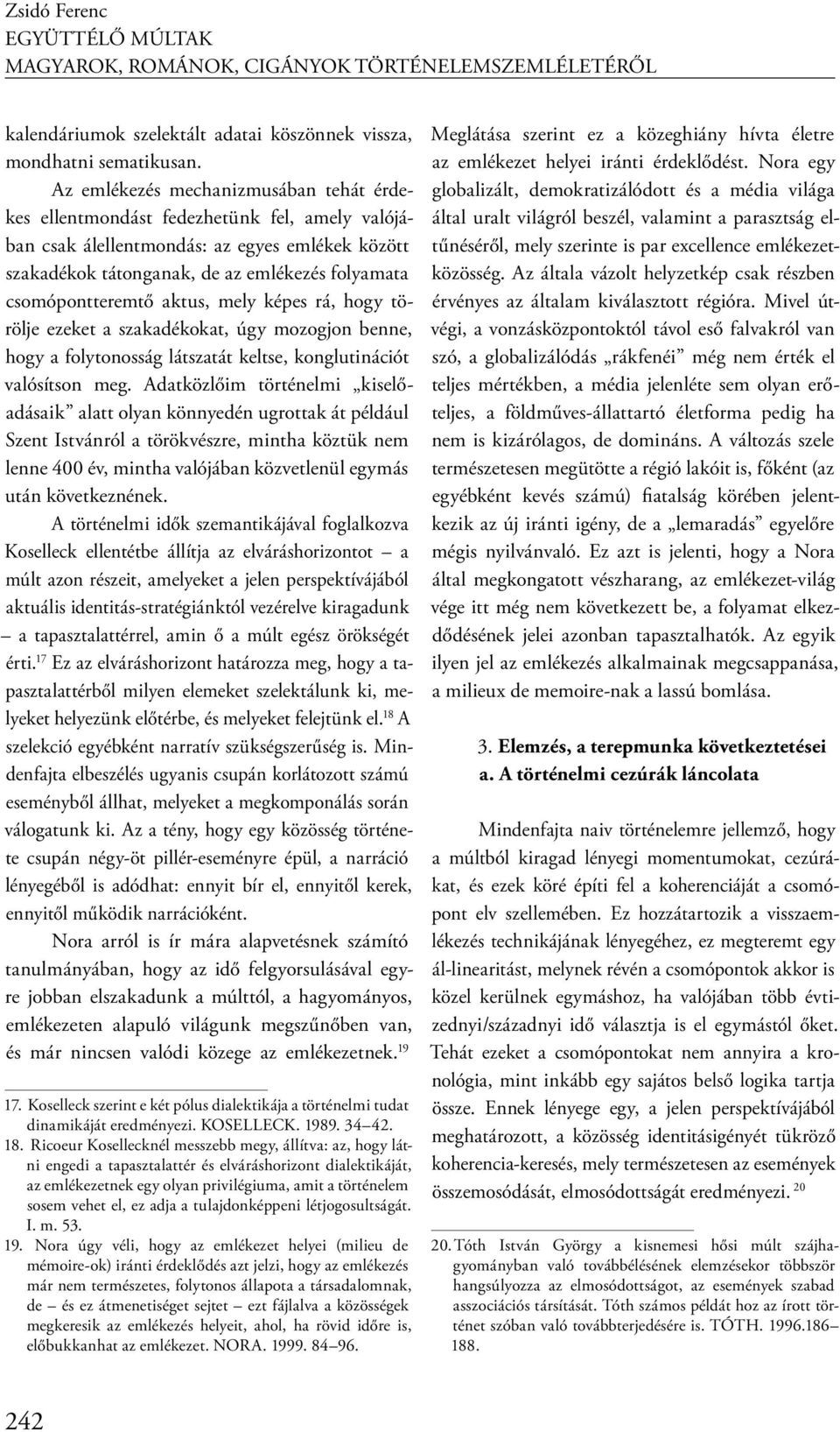 csomópontteremtő aktus, mely képes rá, hogy törölje ezeket a szakadékokat, úgy mozogjon benne, hogy a folytonosság látszatát keltse, konglutinációt valósítson meg.