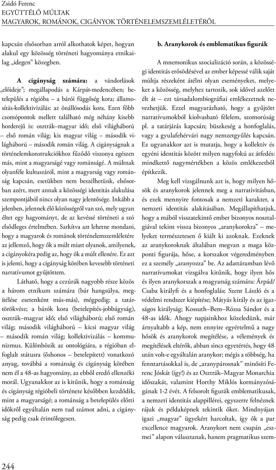 Ezen főbb csomópontok mellett található még néhány kisebb horderejű is: osztrák magyar idő; első világháború első román világ; kis magyar világ második világháború második román világ.