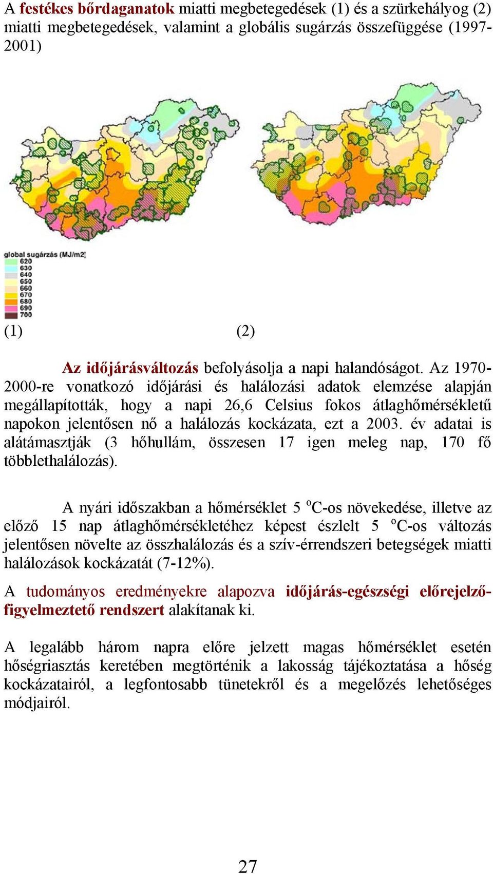 Az 1970-2000-re vonatkozó időjárási és halálozási adatok elemzése alapján megállapították, hogy a napi 26,6 Celsius fokos átlaghőmérsékletű napokon jelentősen nő a halálozás kockázata, ezt a 2003.