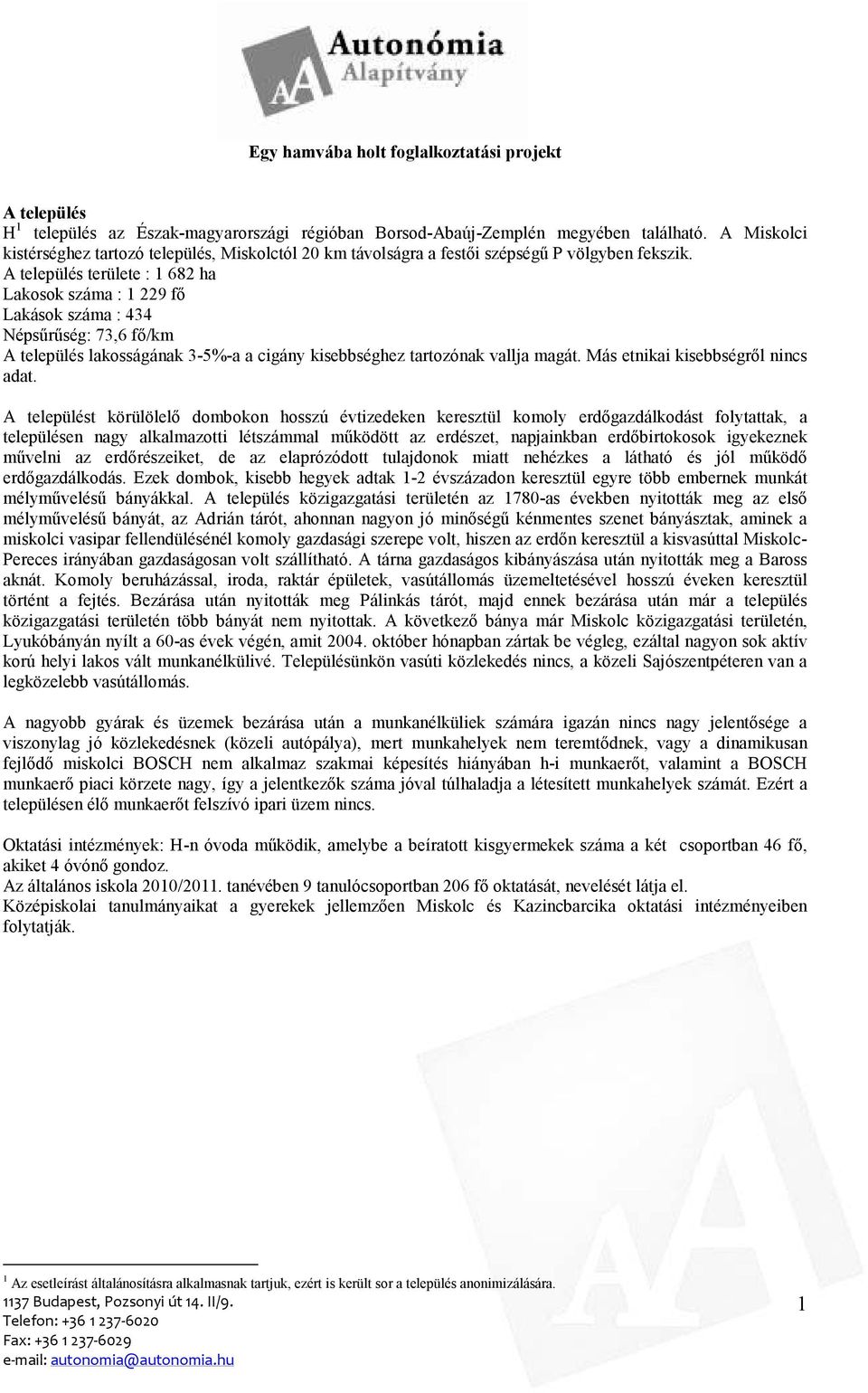 A település területe : 1 682 ha Lakosok száma : 1 229 fı Lakások száma : 434 Népsőrőség: 73,6 fı/km A település lakosságának 3-5%-a a cigány kisebbséghez tartozónak vallja magát.