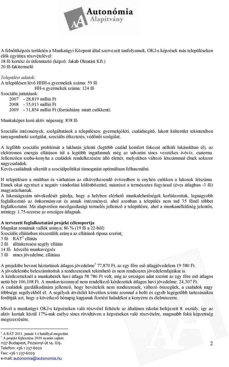 millió Ft (forráshiány miatt csökkent) Munkaképes korú aktív népesség: 838 fı Szociális intézmények, szolgáltatások a településen: gyermekjóléti, családsegítı, lakott külterület tekintetében