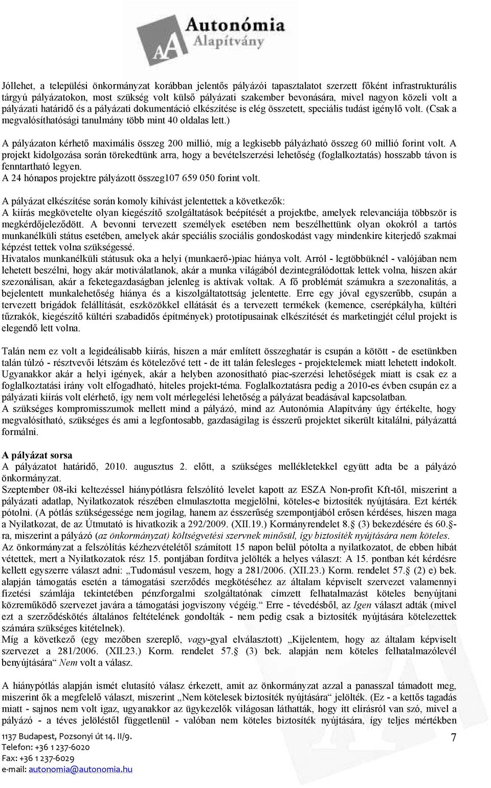 ) A pályázaton kérhetı maximális összeg 200 millió, míg a legkisebb pályázható összeg 60 millió forint volt.