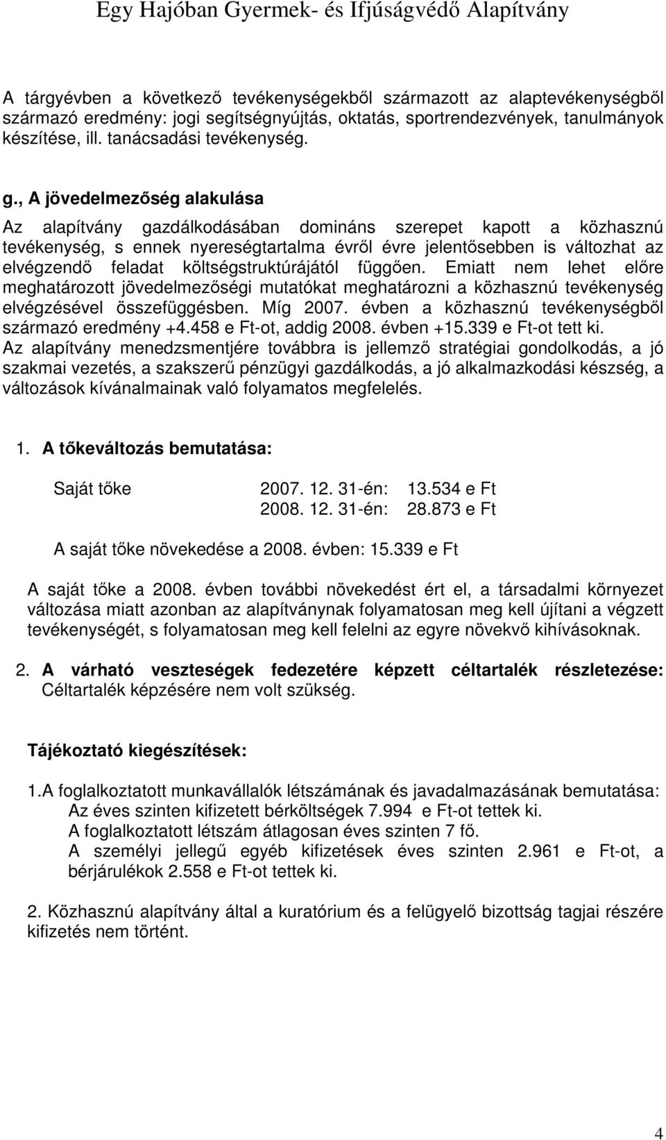 költségstruktúrájától függően. Emiatt nem lehet előre meghatározott jövedelmezőségi mutatókat meghatározni a közhasznú elvégzésével összefüggésben. Míg 2007.