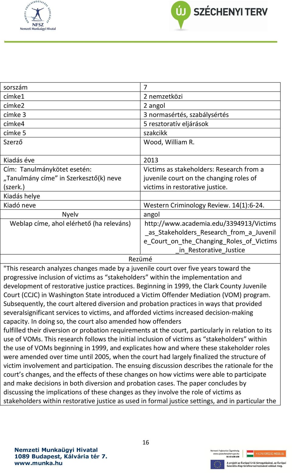 ) victims in restorative justice. Western Criminology Review. 14(1):6-24. Weblap címe, ahol elérhető (ha releváns) angol http://www.academia.