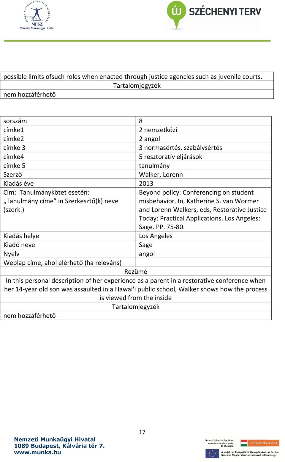 Conferencing on student Tanulmány címe in Szerkesztő(k) neve misbehavior. In, Katherine S. van Wormer (szerk.) and Lorenn Walkers, eds, Restorative Justice Today: Practical Applications.