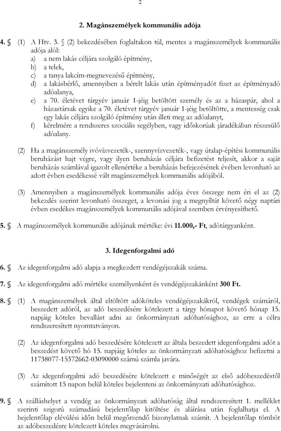 a bérelt lakás után építményadót fizet az építményadó adóalanya, e) a 70. életévet táryév január 1-jéi betöltött személy és az a házaspár, ahol a házastársak eyike a 70.