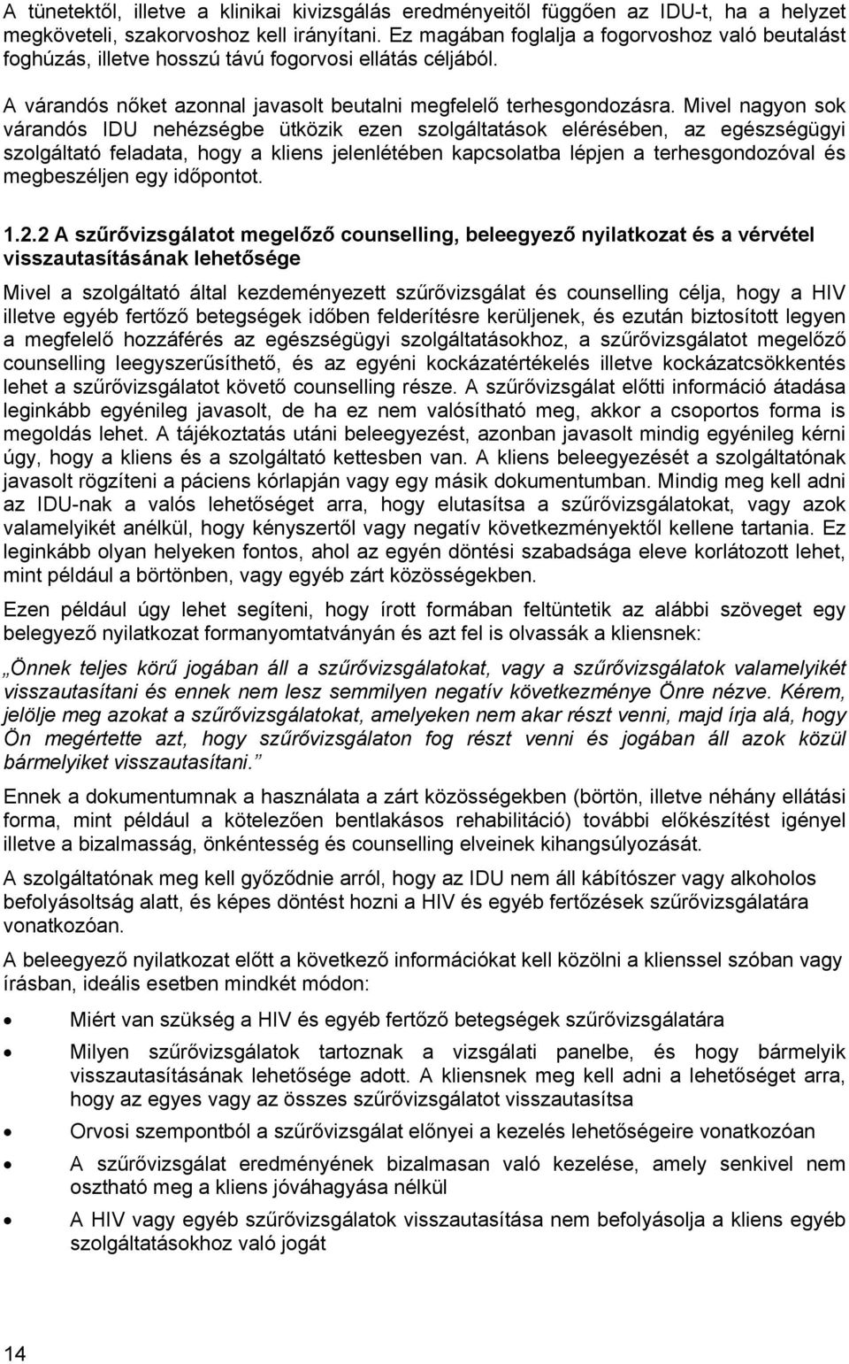 Mivel nagyon sok várandós IDU nehézségbe ütközik ezen szolgáltatások elérésében, az egészségügyi szolgáltató feladata, hogy a kliens jelenlétében kapcsolatba lépjen a terhesgondozóval és megbeszéljen