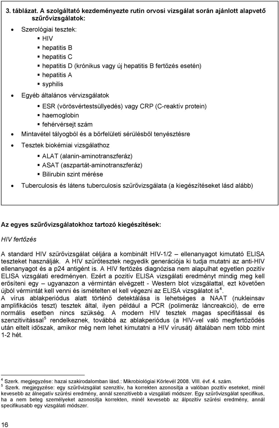 esetén) hepatitis A syphilis Egyéb általános vérvizsgálatok ESR (vörösvértestsüllyedés) vagy CRP (C-reaktív protein) haemoglobin fehérvérsejt szám Mintavétel tályogból és a bőrfelületi sérülésből