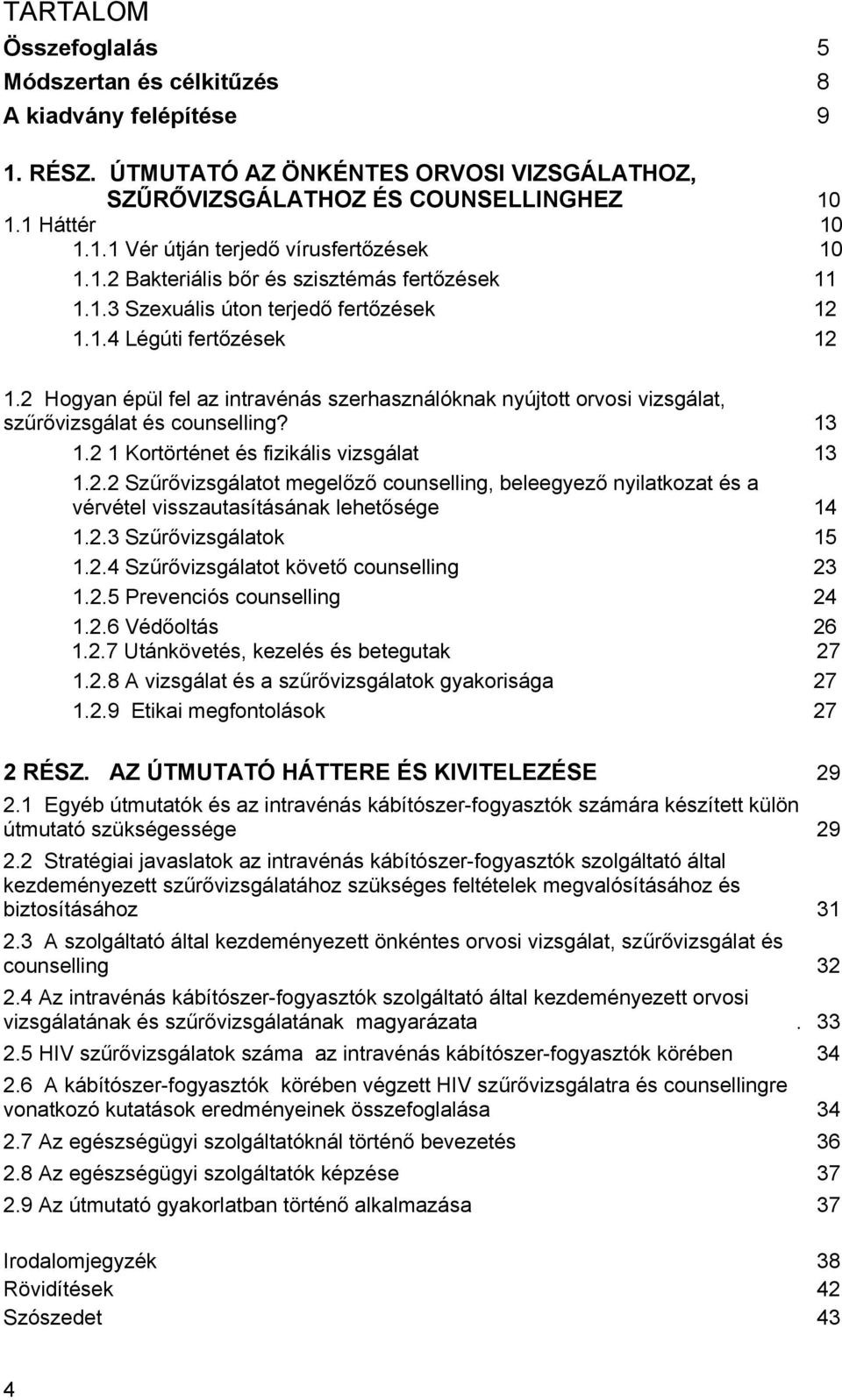 2 Hogyan épül fel az intravénás szerhasználóknak nyújtott orvosi vizsgálat, szűrővizsgálat és counselling? 13 1.2 1 Kortörténet és fizikális vizsgálat 13 1.2.2 Szűrővizsgálatot megelőző counselling, beleegyező nyilatkozat és a vérvétel visszautasításának lehetősége 14 1.