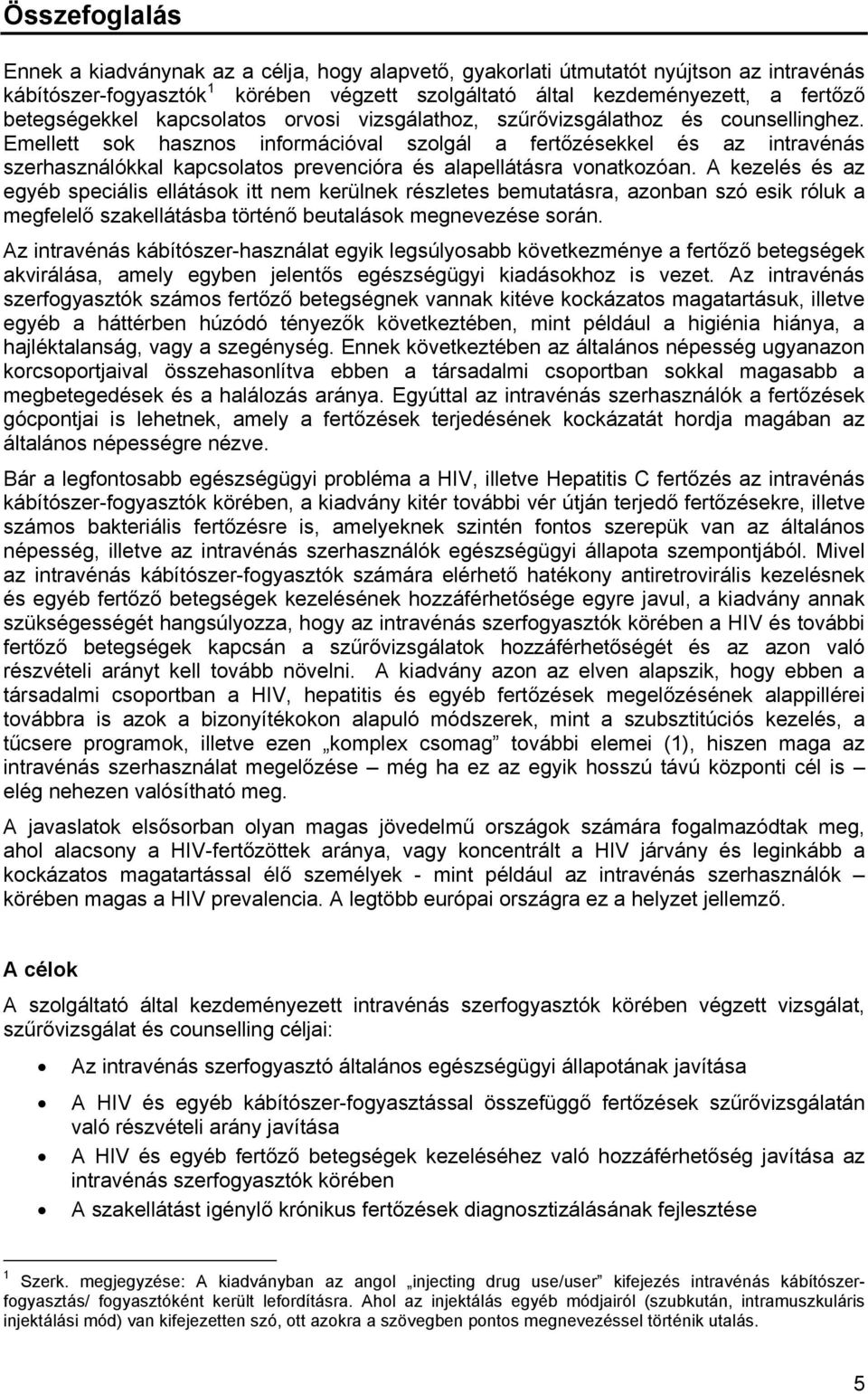 Emellett sok hasznos információval szolgál a fertőzésekkel és az intravénás szerhasználókkal kapcsolatos prevencióra és alapellátásra vonatkozóan.