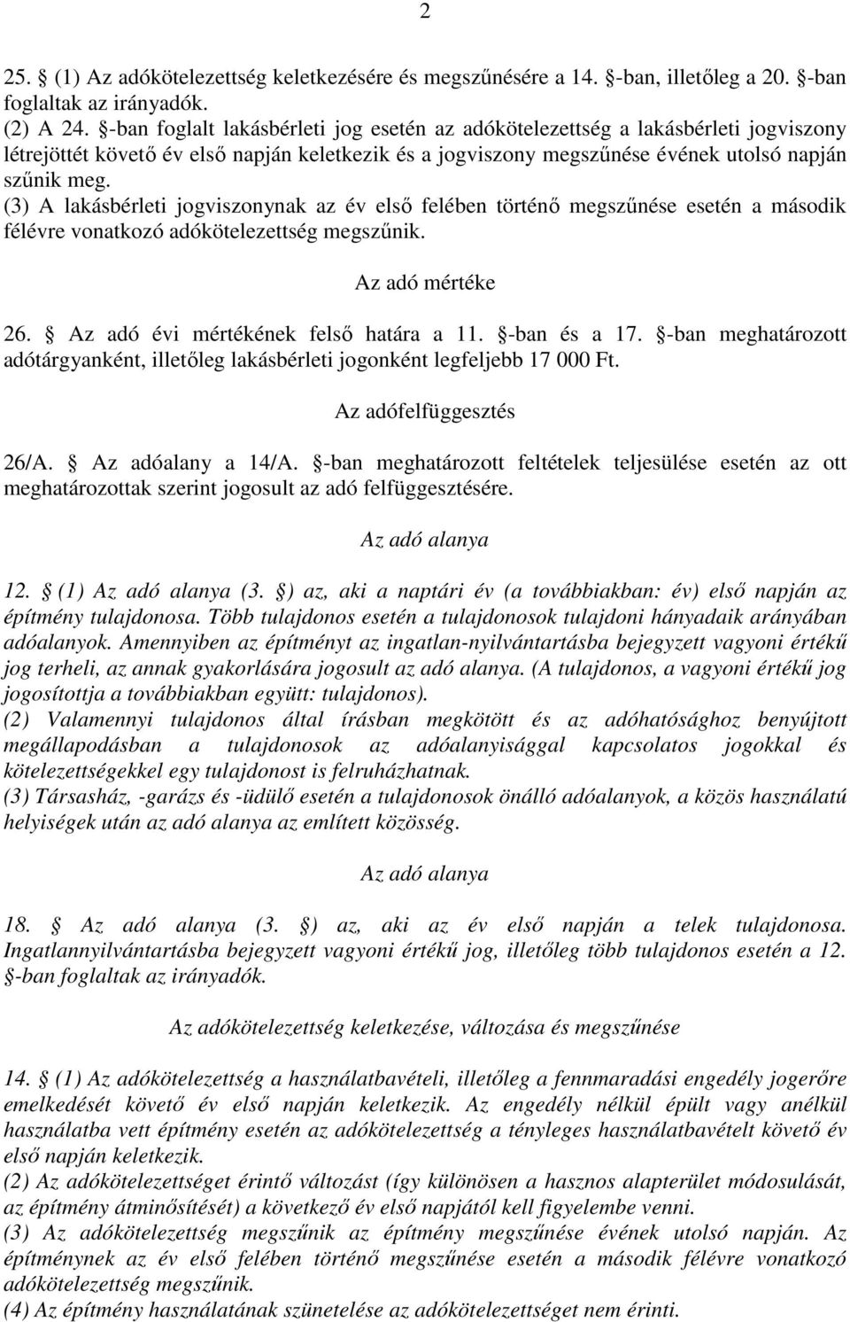 (3) A lakásbérleti jogviszonynak az év első felében történő megszűnése esetén a második félévre vonatkozó adókötelezettség megszűnik. Az adó mértéke 26. Az adó évi mértékének felső határa a 11.