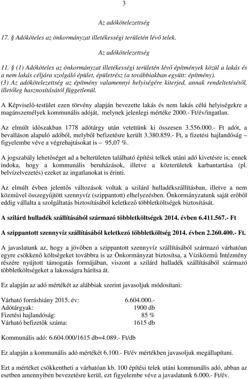 (3) Az adókötelezettség az építmény valamennyi helyiségére kiterjed, annak rendeltetésétől, illetőleg hasznosításától függetlenül.