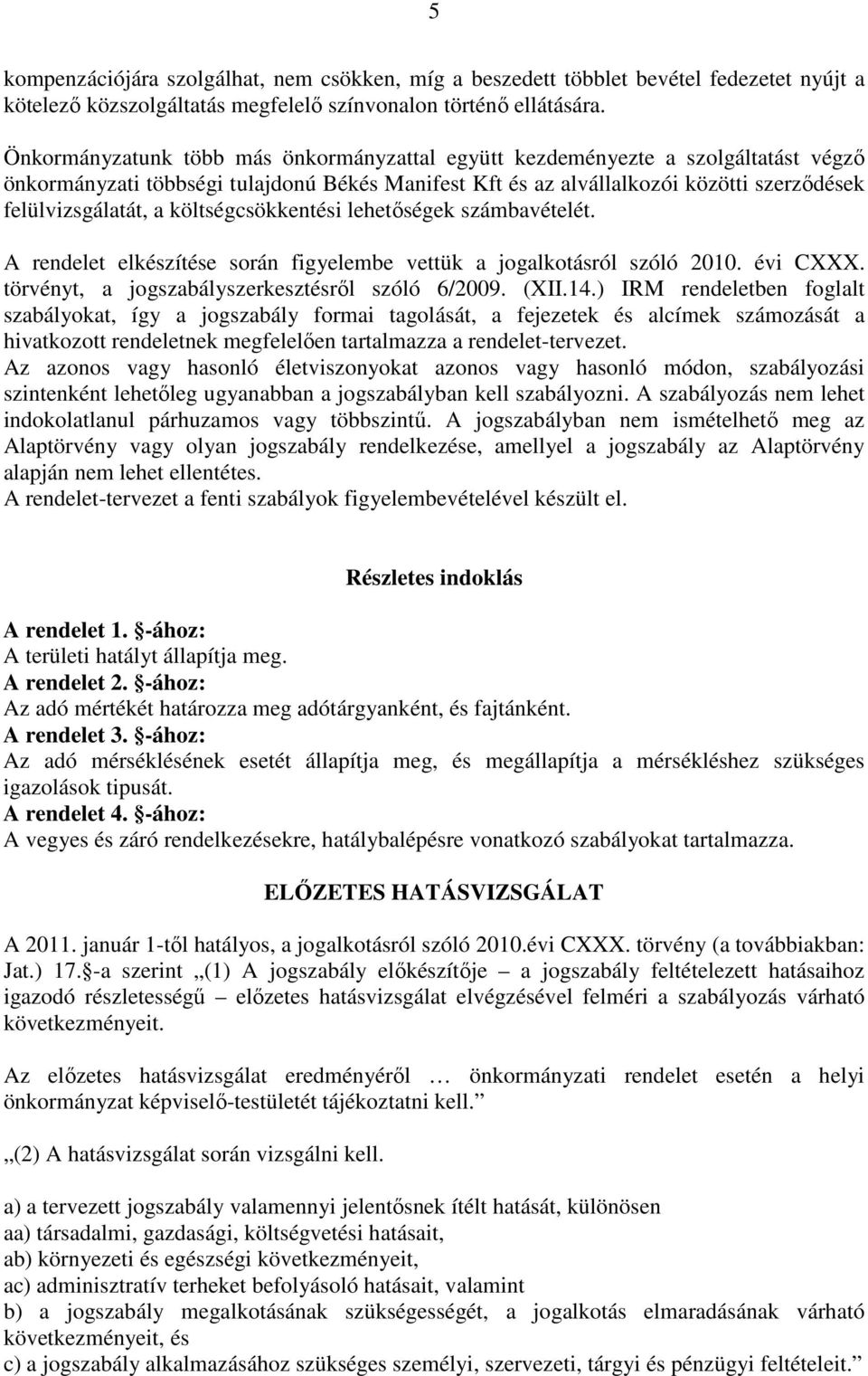 költségcsökkentési lehetőségek számbavételét. A rendelet elkészítése során figyelembe vettük a jogalkotásról szóló 2010. évi CXXX. törvényt, a jogszabályszerkesztésről szóló 6/2009. (XII.14.