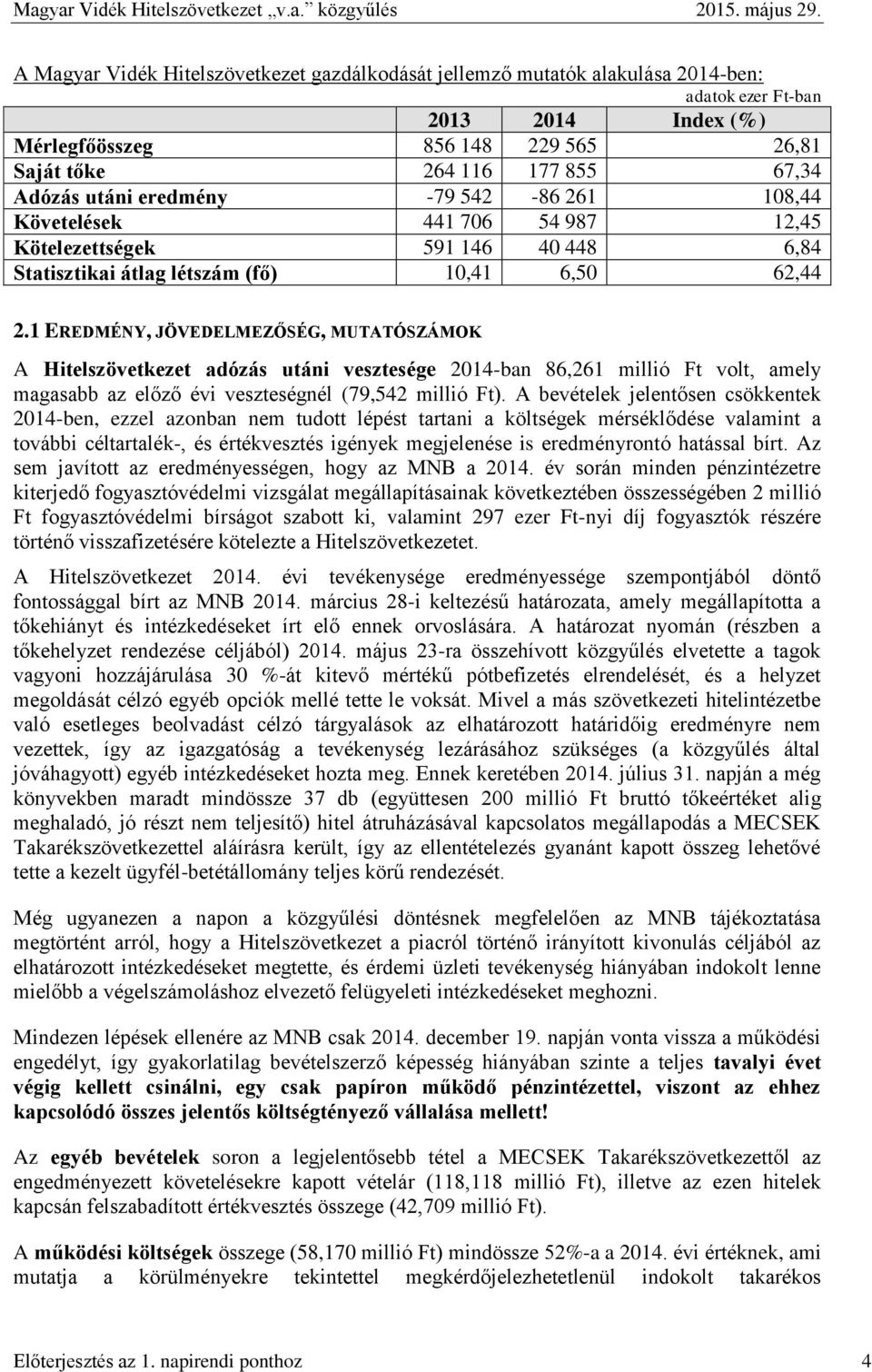 1 EREDMÉNY, JÖVEDELMEZŐSÉG, MUTATÓSZÁMOK A Hitelszövetkezet adózás utáni vesztesége 2014-ban 86,261 millió Ft volt, amely magasabb az előző évi veszteségnél (79,542 millió Ft).