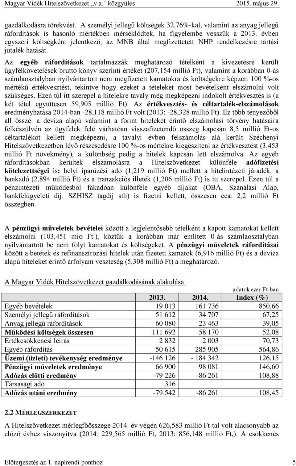 Az egyéb ráfordítások tartalmazzák meghatározó tételként a kivezetésre került ügyfélkövetelések bruttó könyv szerinti értékét (207,154 millió Ft), valamint a korábban 0-ás számlaosztályban