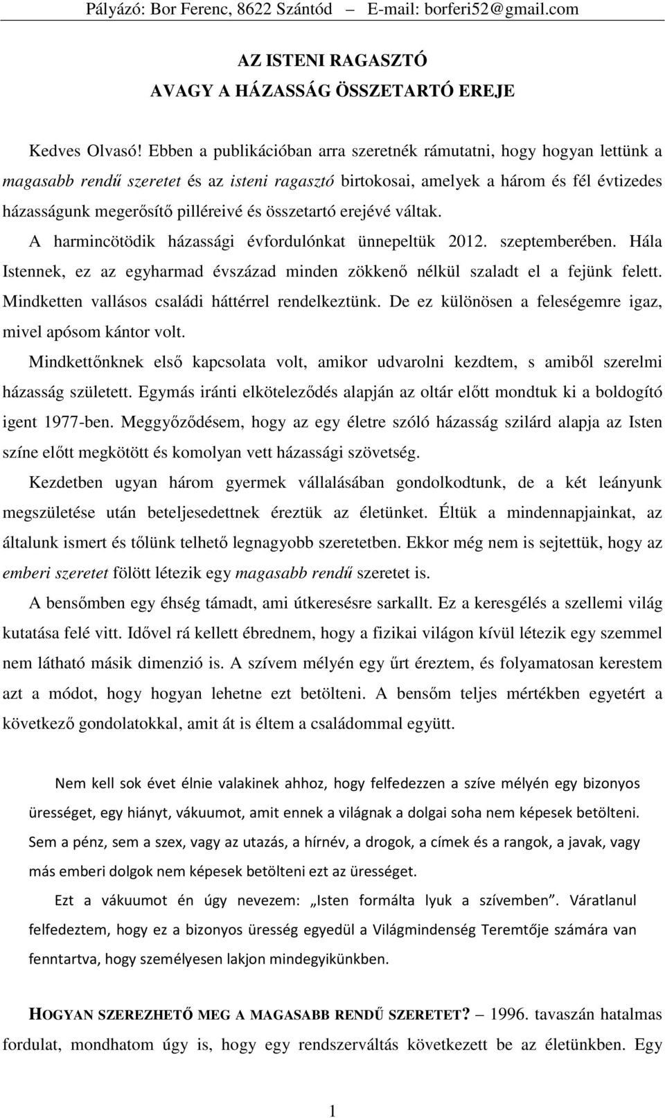 összetartó erejévé váltak. A harmincötödik házassági évfordulónkat ünnepeltük 2012. szeptemberében. Hála Istennek, ez az egyharmad évszázad minden zökkenı nélkül szaladt el a fejünk felett.