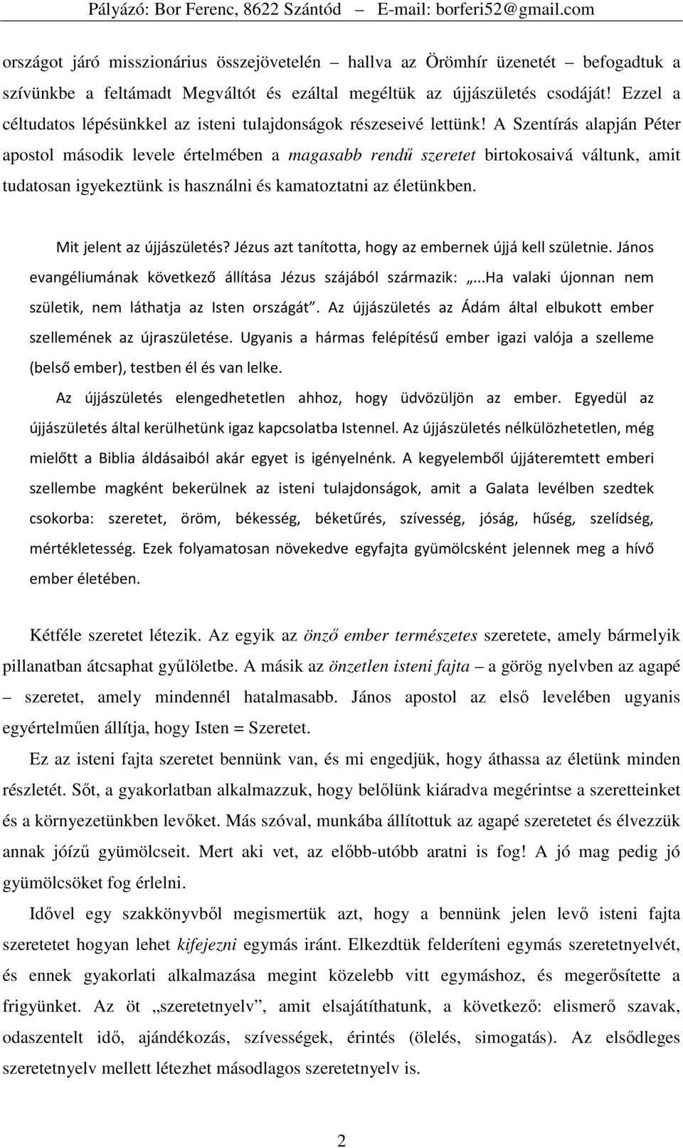 A Szentírás alapján Péter apostol második levele értelmében a magasabb rendő szeretet birtokosaivá váltunk, amit tudatosan igyekeztünk is használni és kamatoztatni az életünkben.