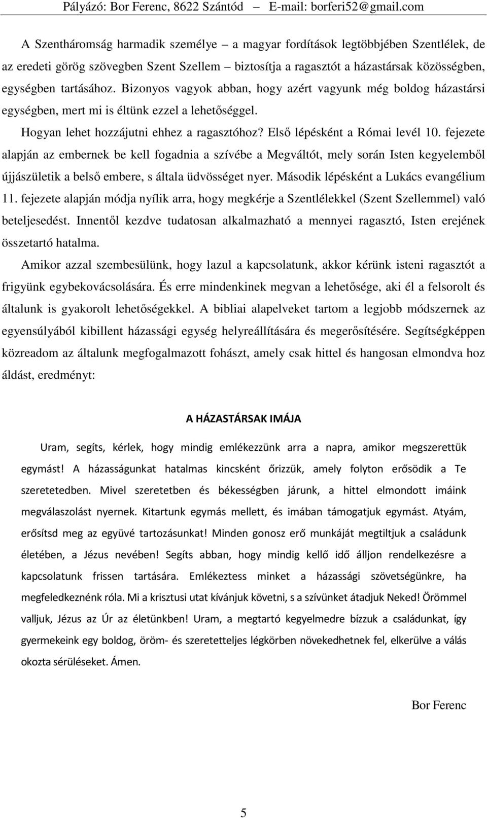 fejezete alapján az embernek be kell fogadnia a szívébe a Megváltót, mely során Isten kegyelembıl újjászületik a belsı embere, s általa üdvösséget nyer. Második lépésként a Lukács evangélium 11.