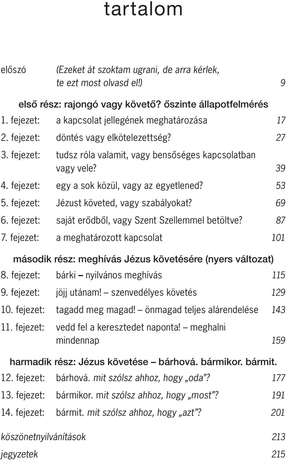 fejezet: Jézust követed, vagy szabályokat? 69 6. fejezet: saját erődből, vagy Szent Szellemmel betöltve? 87 7.