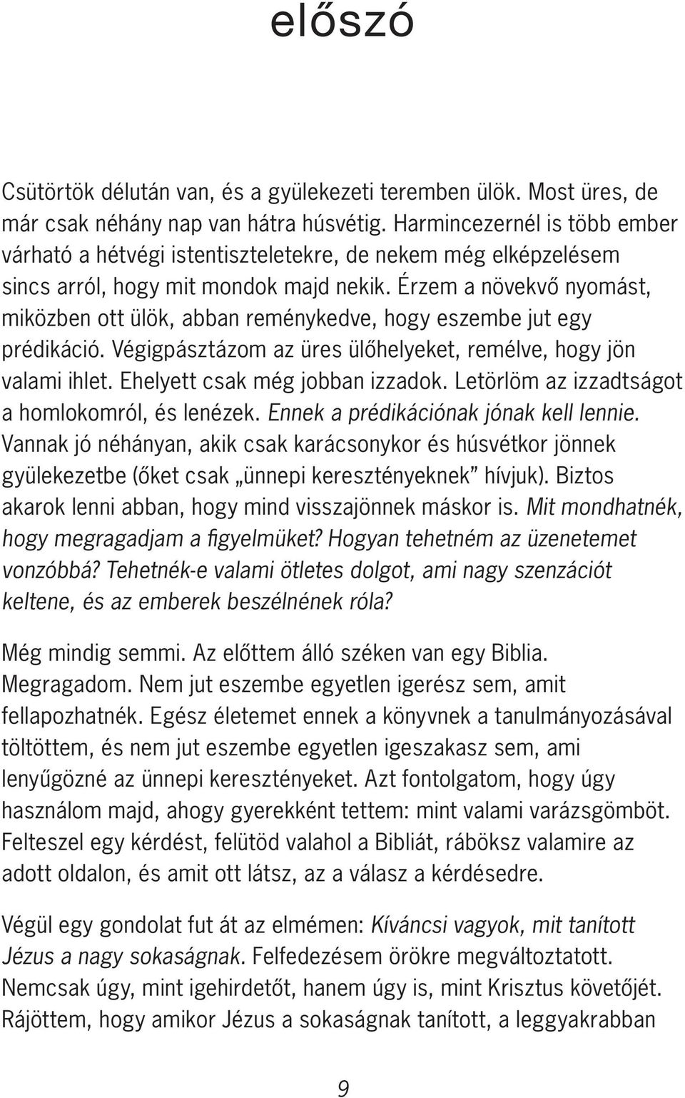 Érzem a növekvő nyomást, miközben ott ülök, abban reménykedve, hogy eszembe jut egy prédikáció. Végigpásztázom az üres ülőhelyeket, remélve, hogy jön valami ihlet. Ehelyett csak még jobban izzadok.